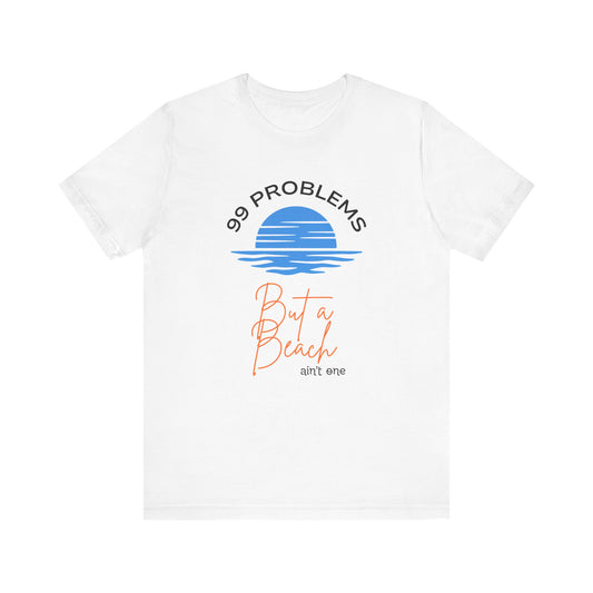 99 Problems But a Beach Ain't One Unisex Tee, Summer Shirt, Beachwear