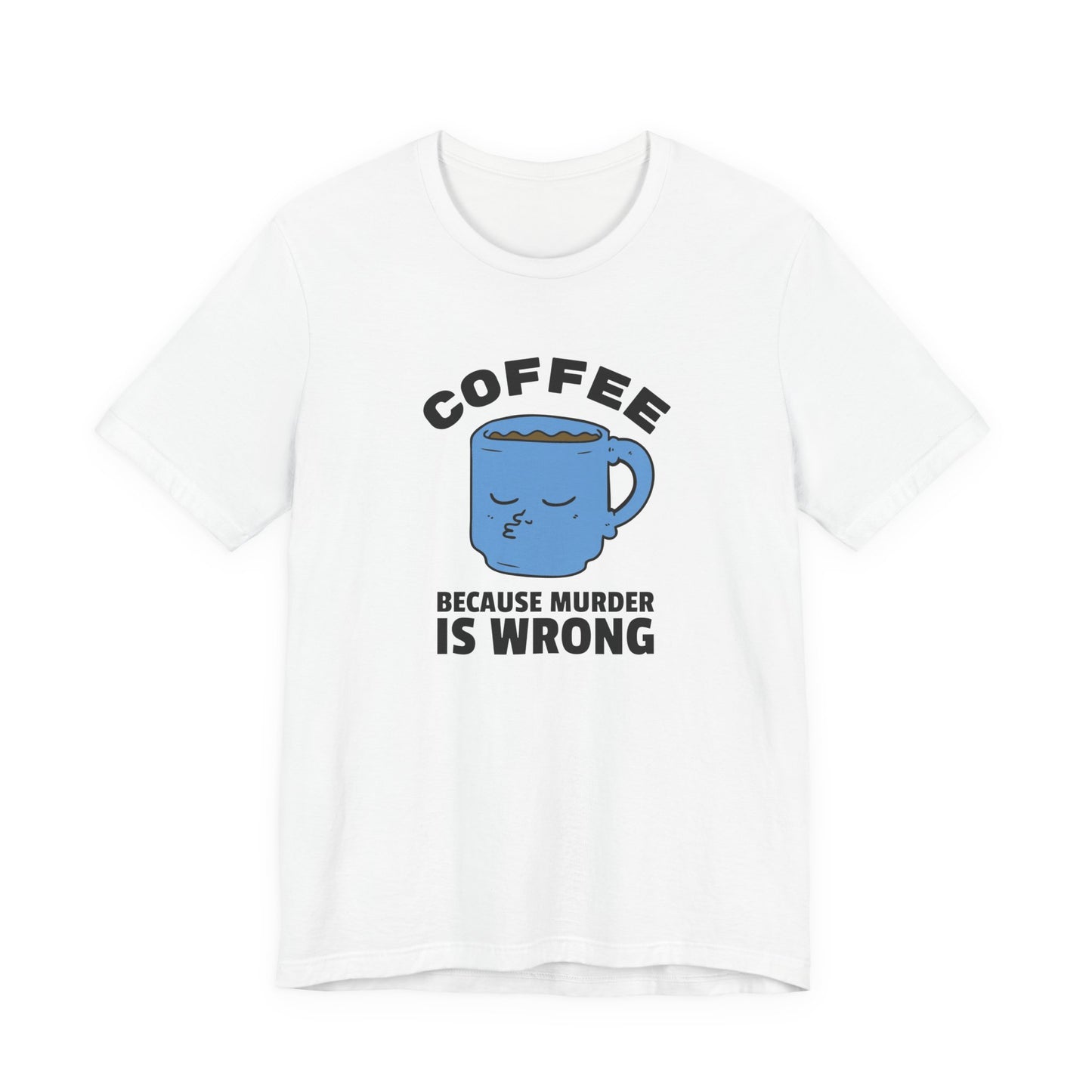 Coffee Lover Unisex Tee - 'Because Murder Is Wrong' Graphic Shirt