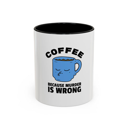 Funny Coffee Mug - "Coffee Because Murder Is Wrong" - 11/15oz