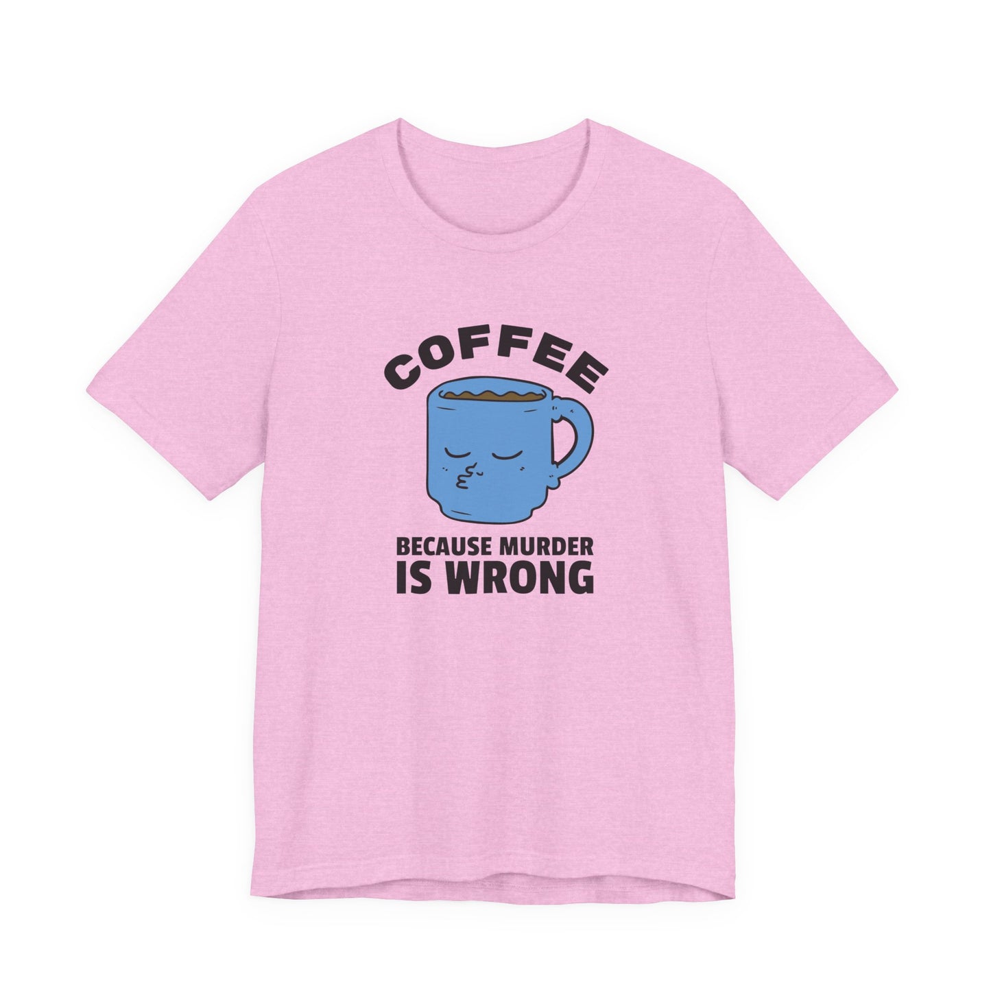 Coffee Lover Unisex Tee - 'Because Murder Is Wrong' Graphic Shirt