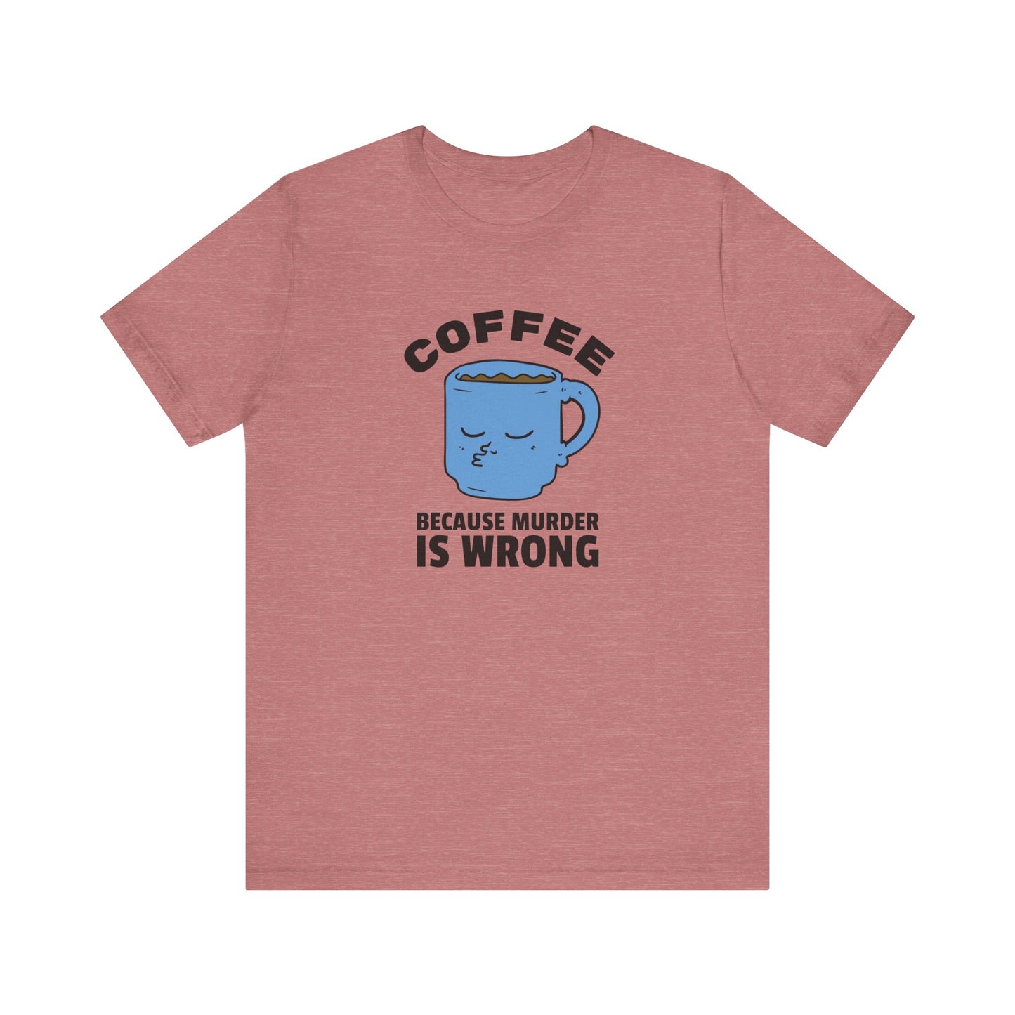 Coffee Lover Unisex Tee - 'Because Murder Is Wrong' Graphic Shirt