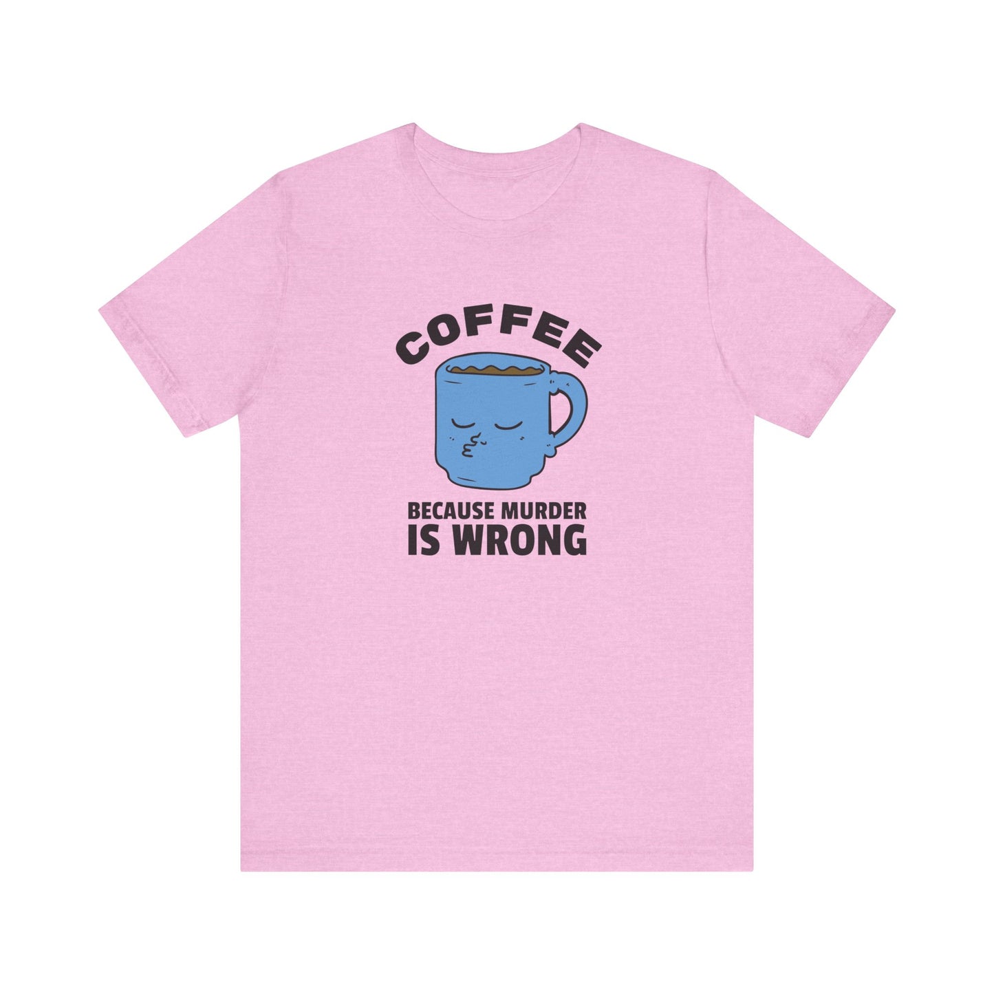 Coffee Lover Unisex Tee - 'Because Murder Is Wrong' Graphic Shirt