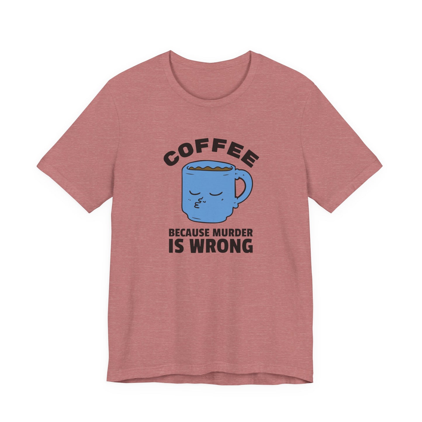 Coffee Lover Unisex Tee - 'Because Murder Is Wrong' Graphic Shirt
