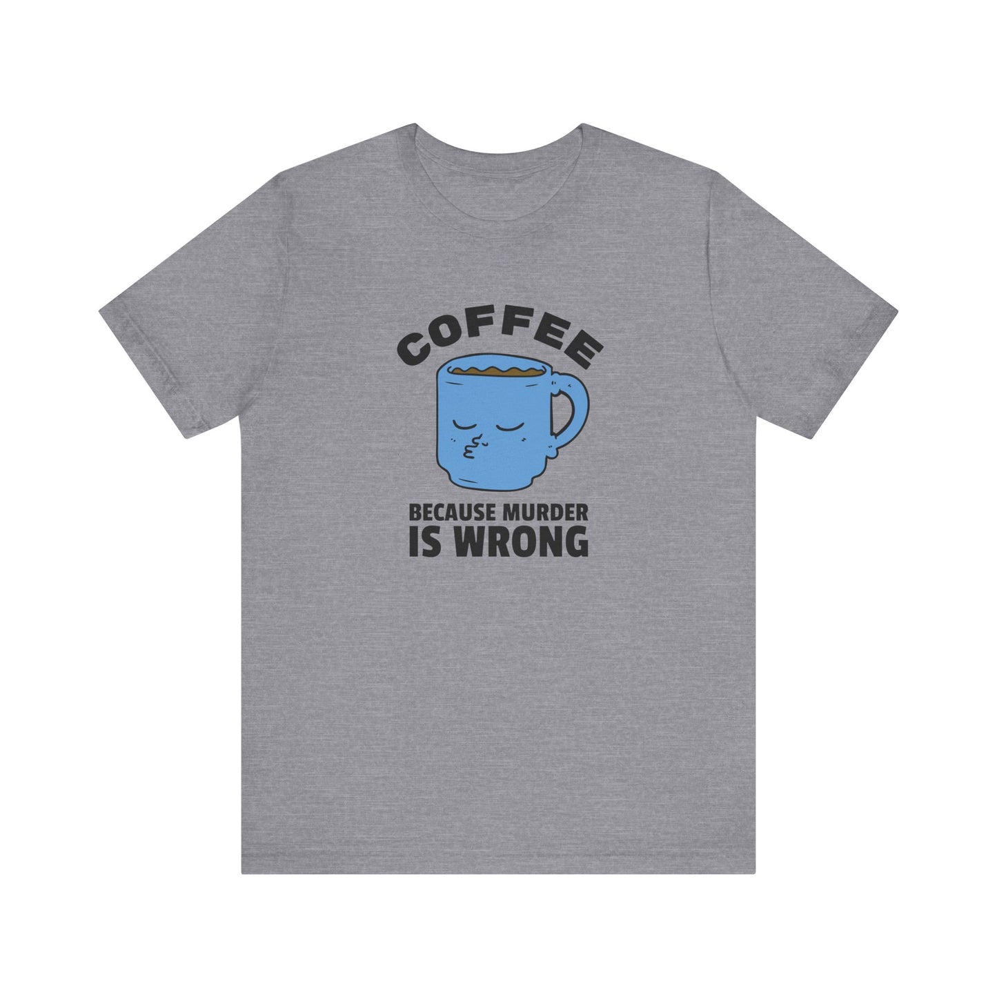 Coffee Lover Unisex Tee - 'Because Murder Is Wrong' Graphic Shirt