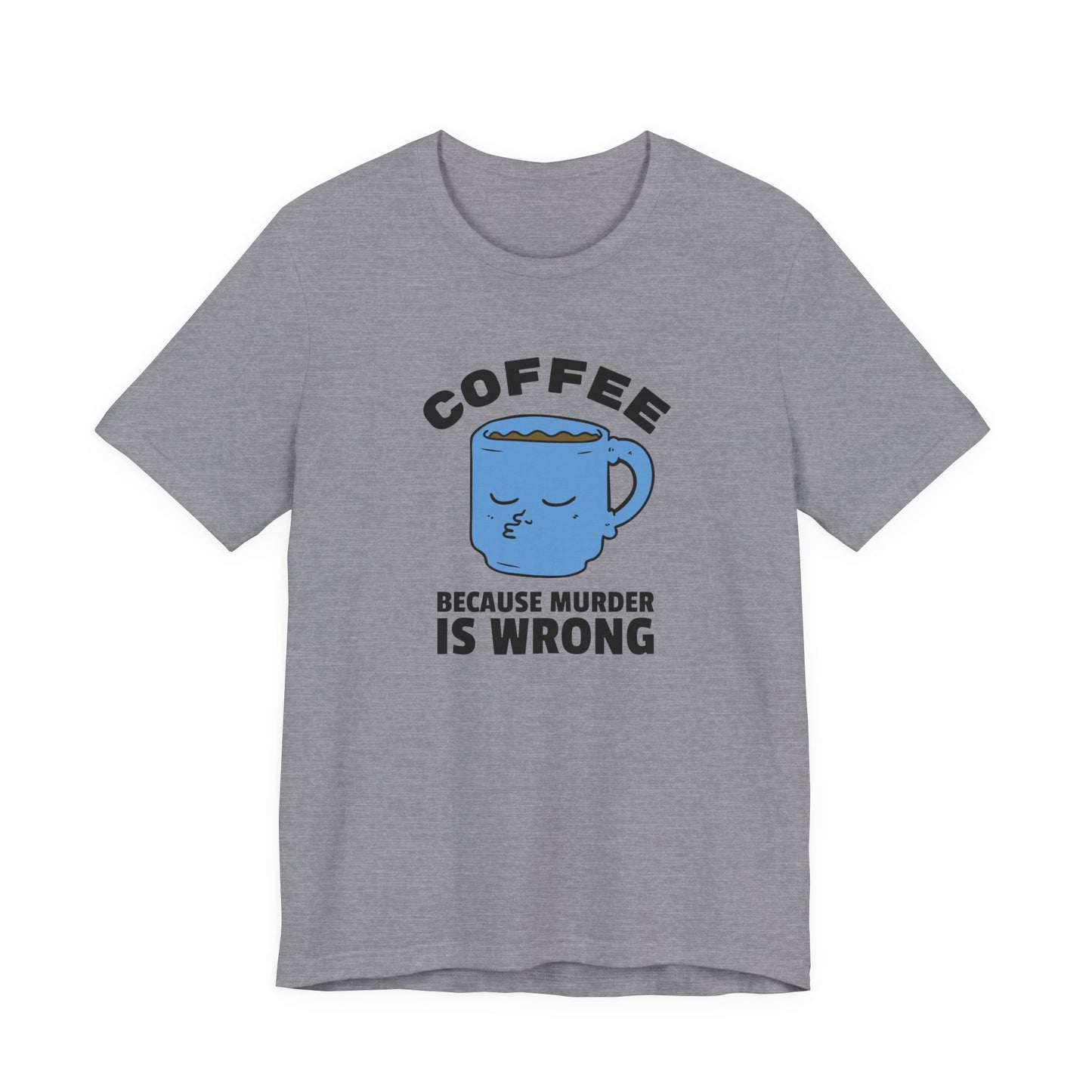 Coffee Lover Unisex Tee - 'Because Murder Is Wrong' Graphic Shirt