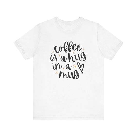 Coffee Is A Hug In A Mug Unisex Jersey Tee