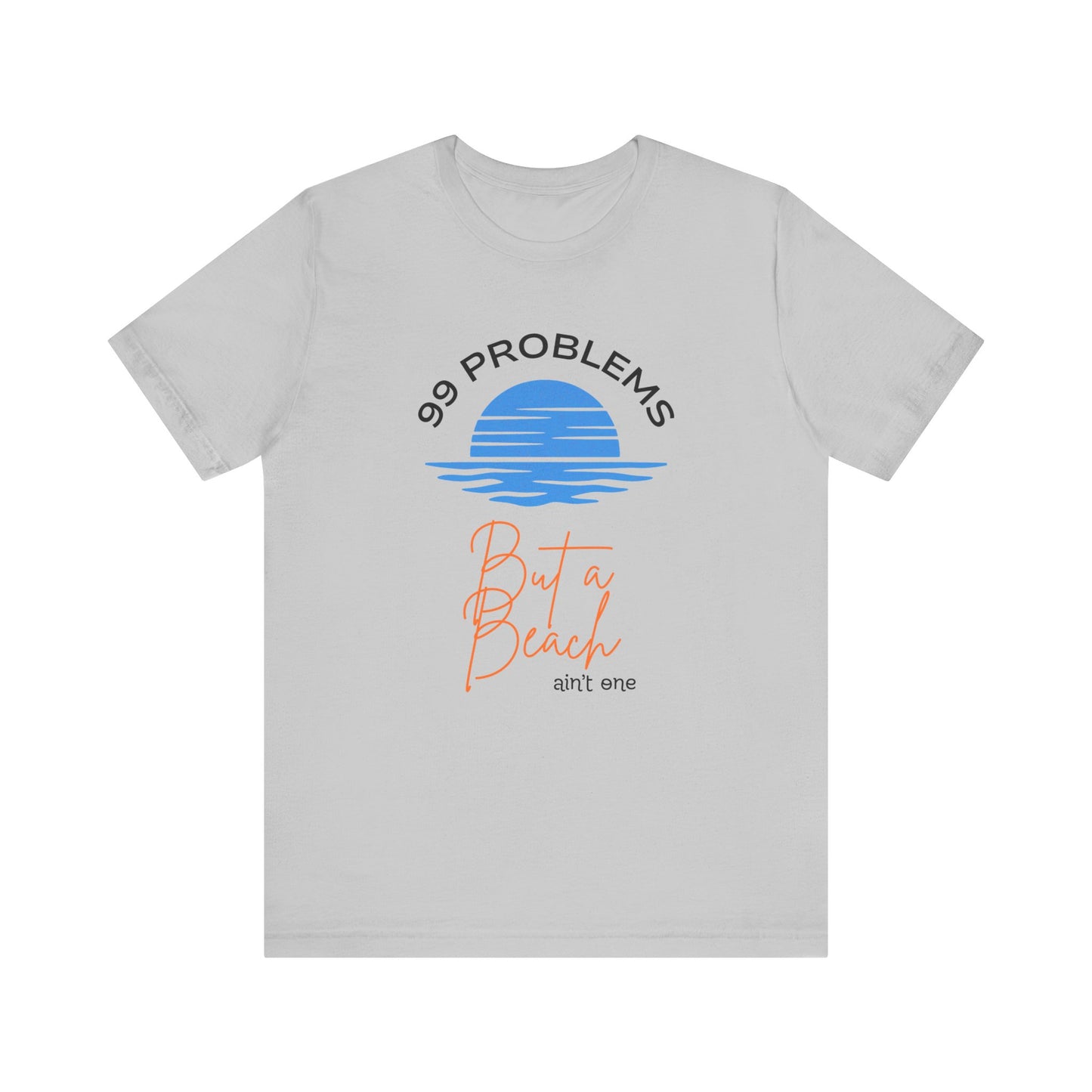 99 Problems But a Beach Ain't One Unisex Tee, Summer Shirt, Beachwear