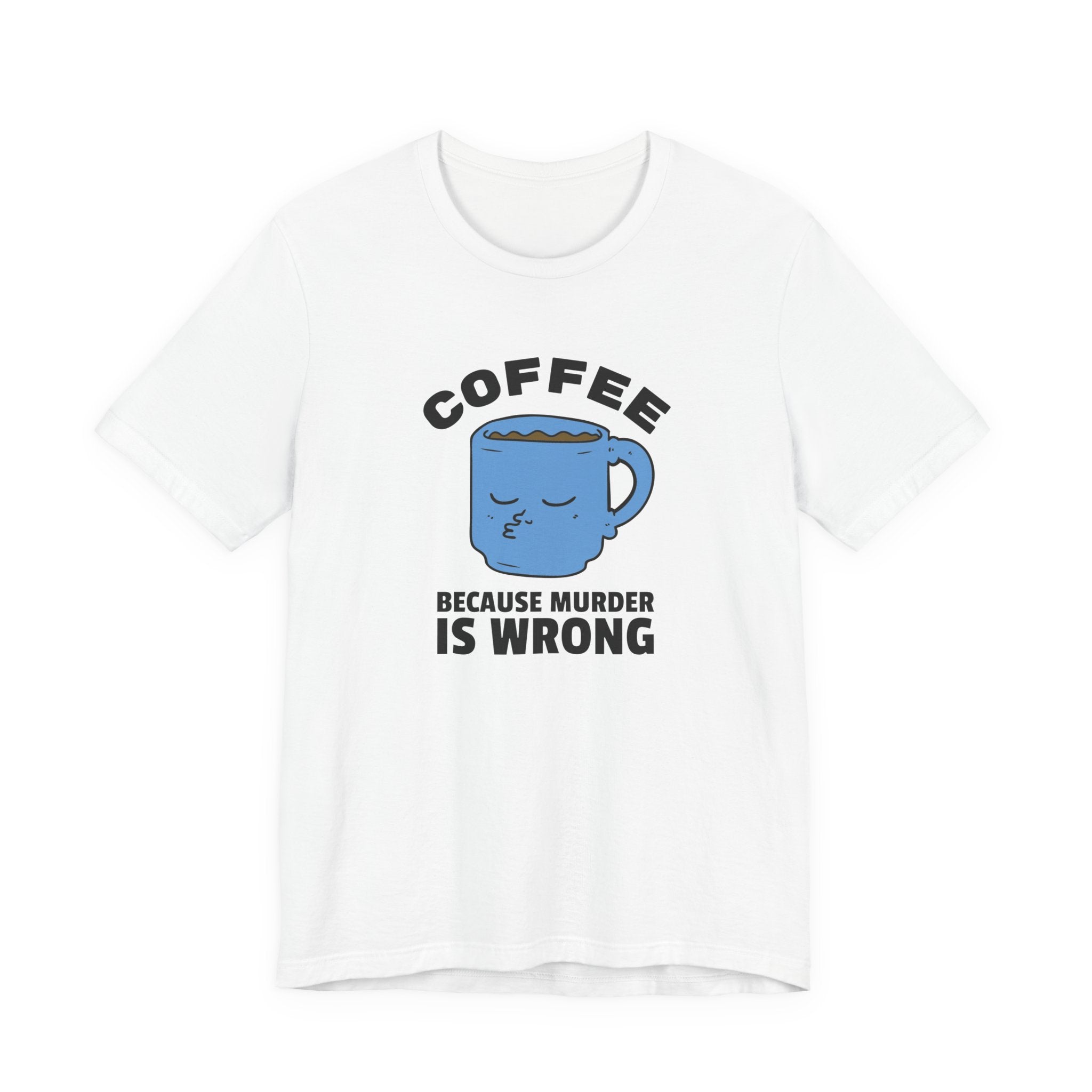 Coffee Lover Unisex Tee - 'Because Murder Is Wrong' Graphic Shirt