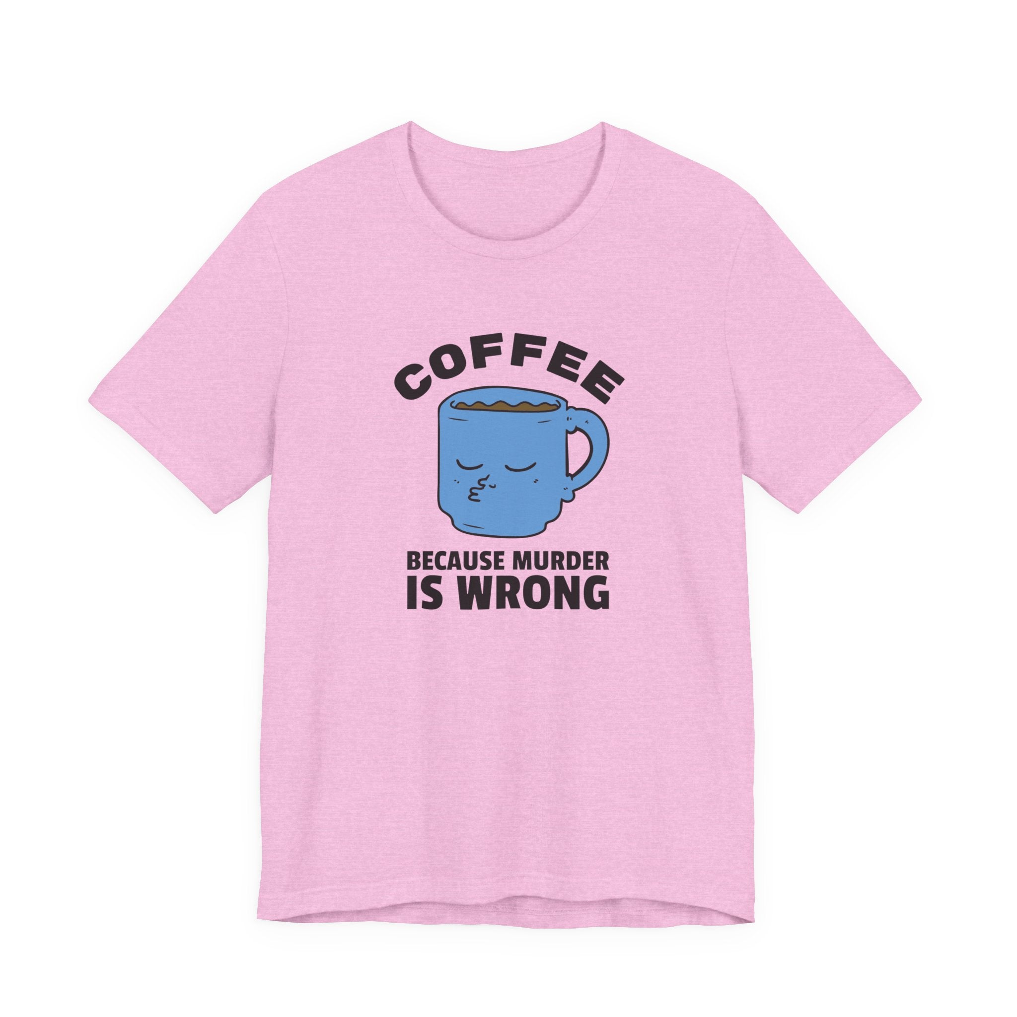 Coffee Lover Unisex Tee - 'Because Murder Is Wrong' Graphic Shirt