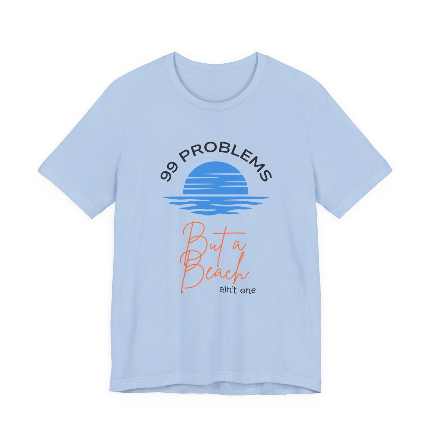 99 Problems But a Beach Ain't One Unisex Tee, Summer Shirt, Beachwear