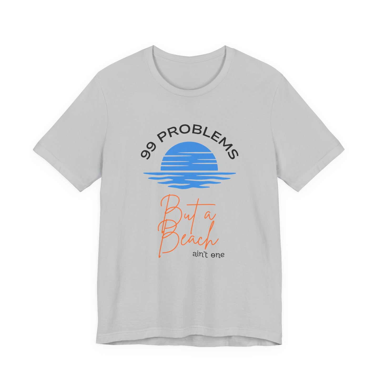 99 Problems But a Beach Ain't One Unisex Tee, Summer Shirt, Beachwear