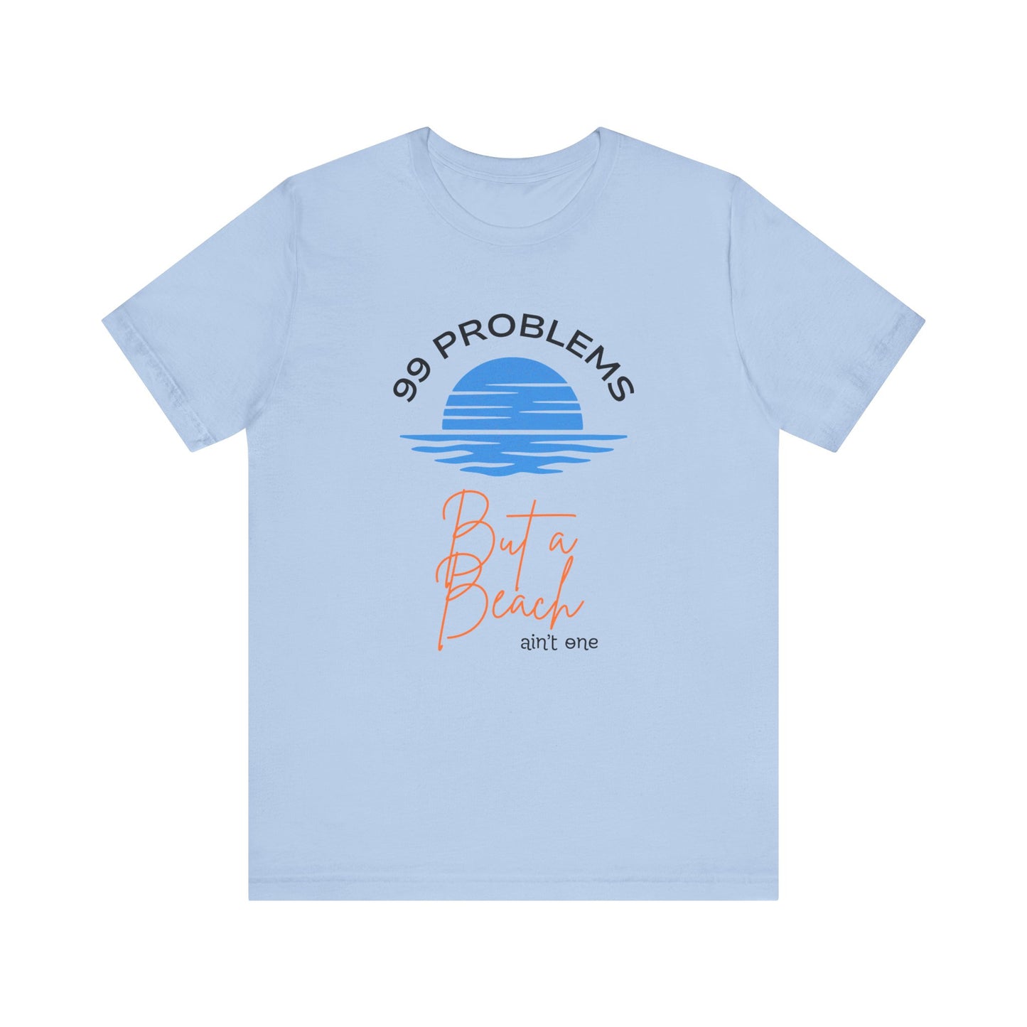 99 Problems But a Beach Ain't One Unisex Tee, Summer Shirt, Beachwear