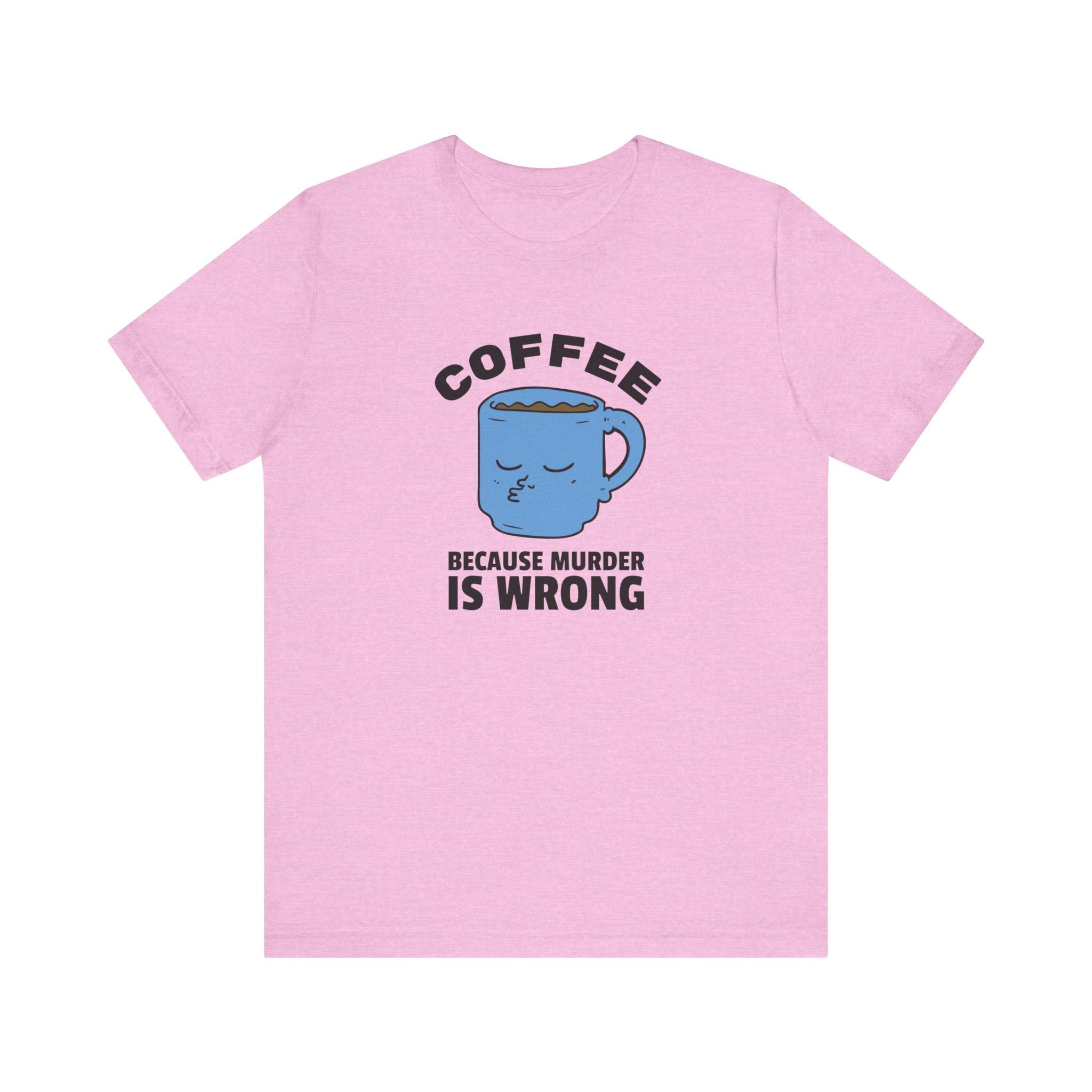 Coffee Lover Unisex Tee - 'Because Murder Is Wrong' Graphic Shirt