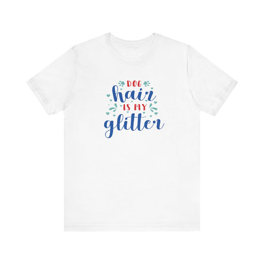 Dog Hair Is My Glitter Unisex Tee - Perfect for Dog Lovers