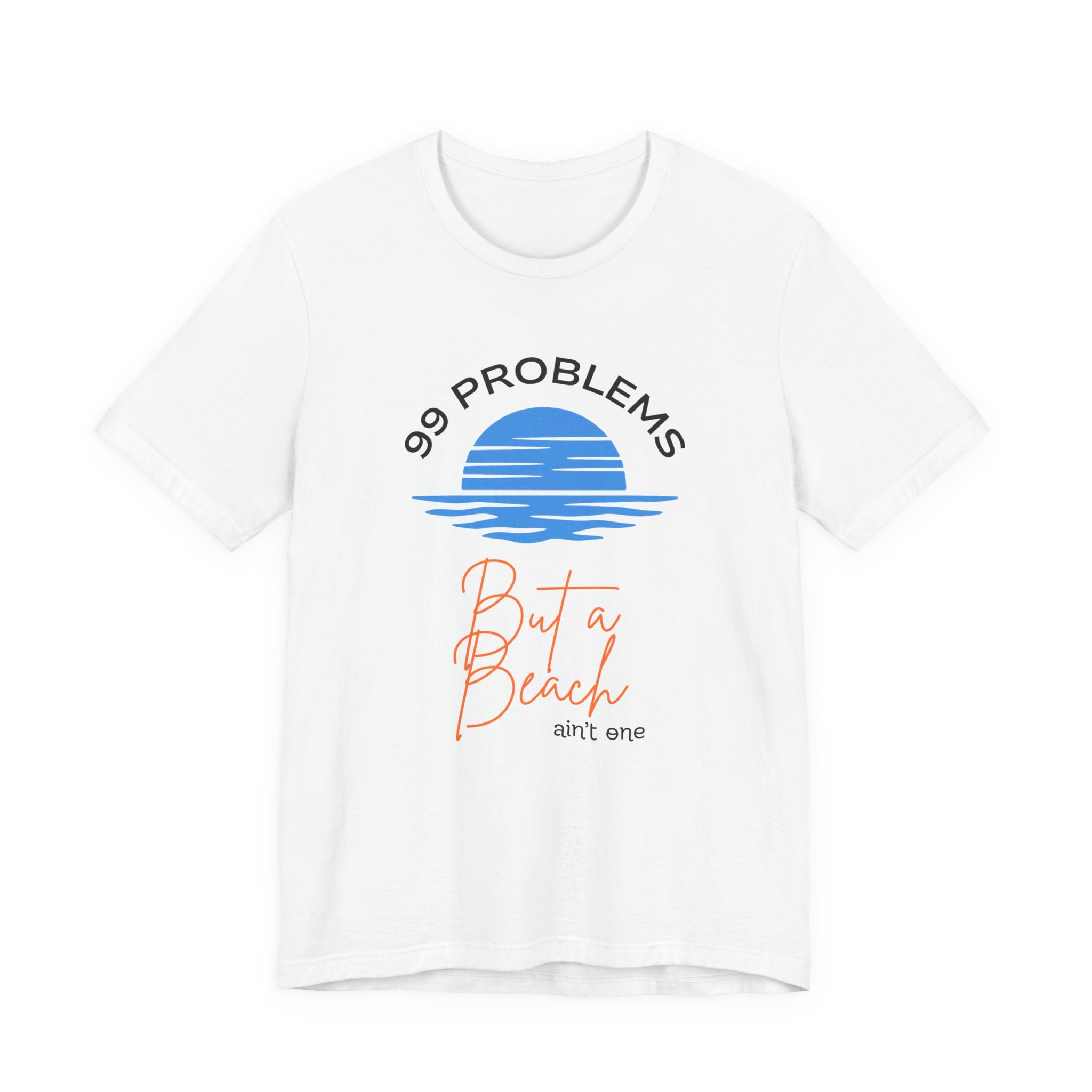 99 Problems But a Beach Ain't One Unisex Tee, Summer Shirt, Beachwear