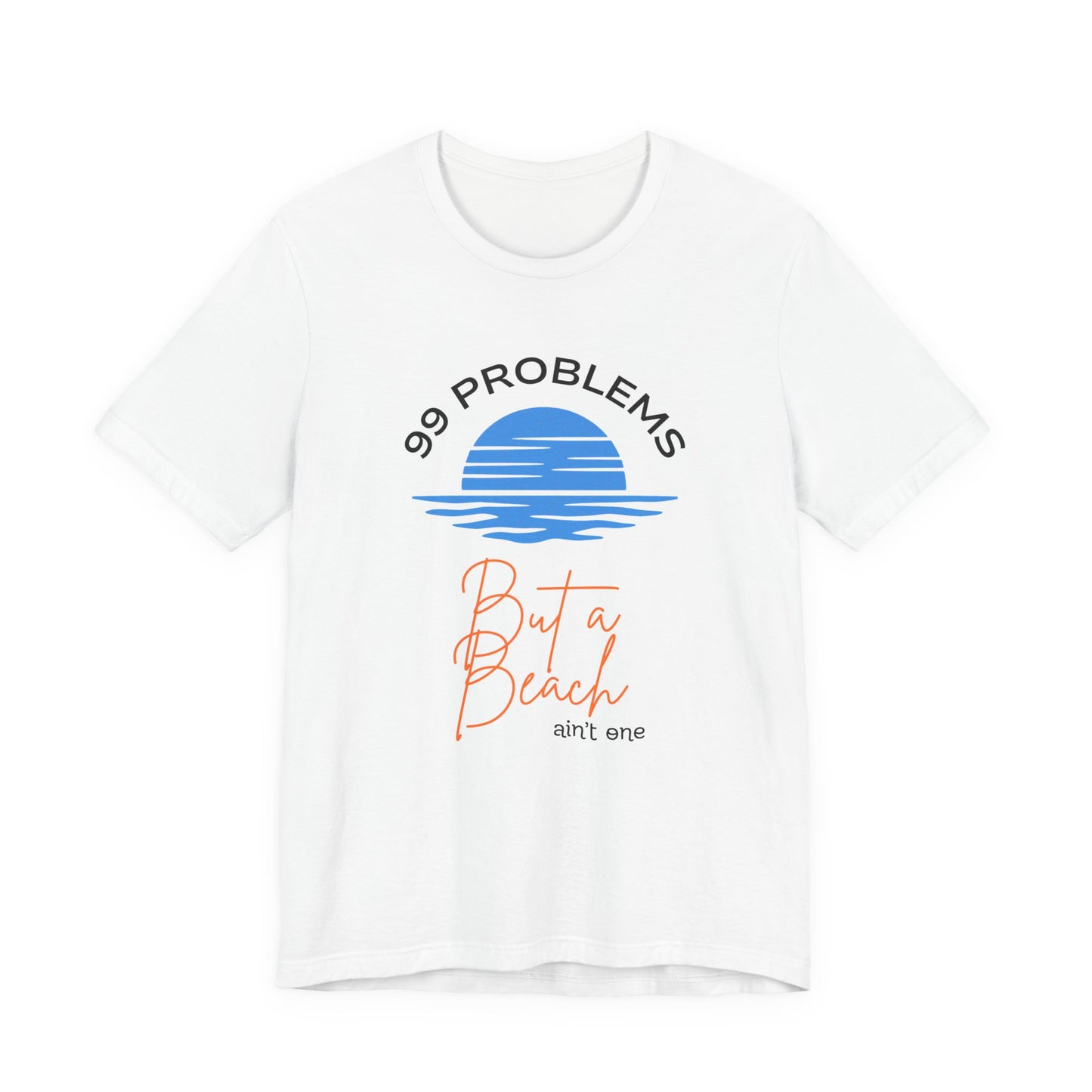 99 Problems But a Beach Ain't One Unisex Tee, Summer Shirt, Beachwear